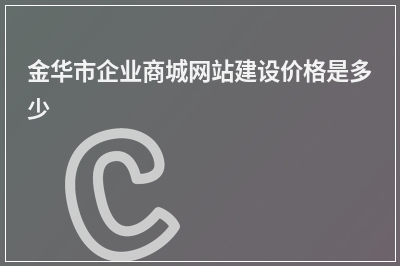 [year]金华市企业商城网站建设价格是多少