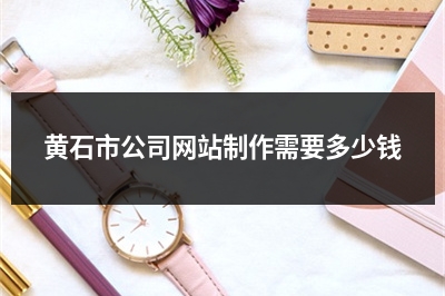 [year]黄石市公司网站制作需要多少钱