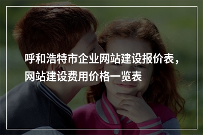 [year]呼和浩特市企业网站建设报价表，网站建设费用价格一览表