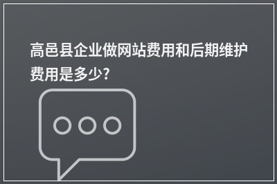 [year]高邑县企业做网站费用和后期维护费用是多少?