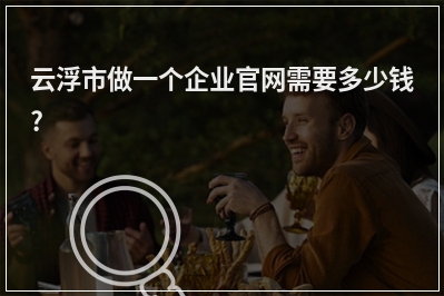 [year]云浮市做一个企业官网需要多少钱?