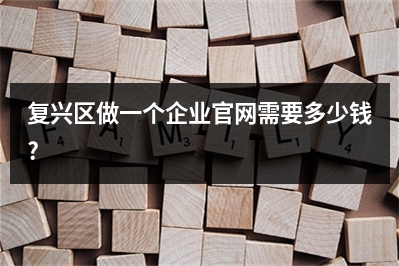 [year]复兴区做一个企业官网需要多少钱?