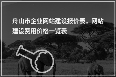 [year]舟山市企业网站建设报价表，网站建设费用价格一览表