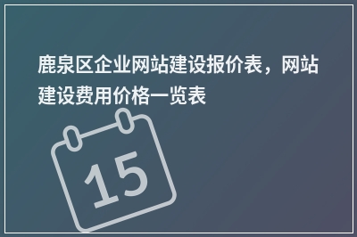[year]鹿泉区企业网站建设报价表，网站建设费用价格一览表