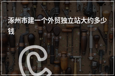 [year]涿州市建一个外贸独立站大约多少钱