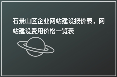 [year]石景山区企业网站建设报价表，网站建设费用价格一览表