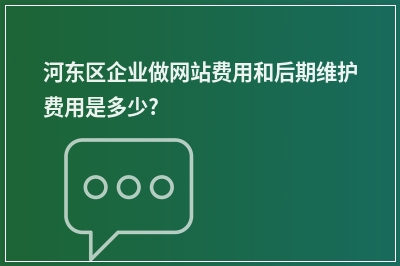 [year]河东区企业做网站费用和后期维护费用是多少?