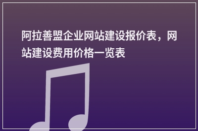 [year]阿拉善盟企业网站建设报价表，网站建设费用价格一览表