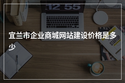 [year]宜兰市企业商城网站建设价格是多少