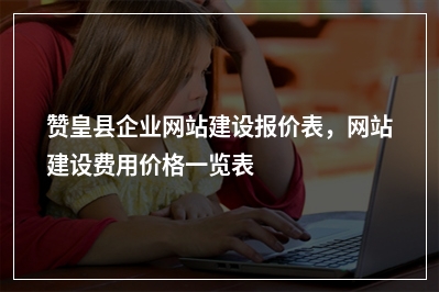 [year]赞皇县企业网站建设报价表，网站建设费用价格一览表