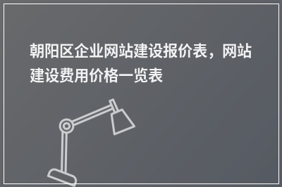 [year]朝阳区企业网站建设报价表，网站建设费用价格一览表