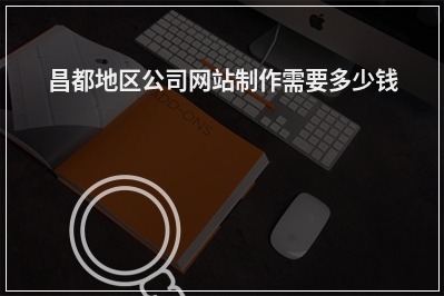 [year]昌都地区公司网站制作需要多少钱