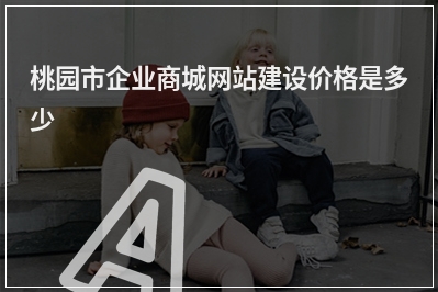 [year]桃园市企业商城网站建设价格是多少