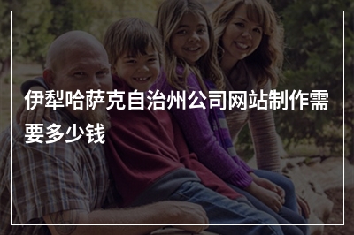 [year]伊犁哈萨克自治州公司网站制作需要多少钱