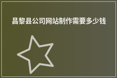 [year]昌黎县公司网站制作需要多少钱