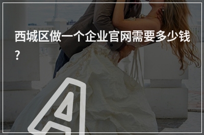 [year]西城区做一个企业官网需要多少钱?