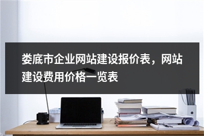[year]娄底市企业网站建设报价表，网站建设费用价格一览表