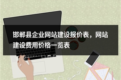 [year]邯郸县企业网站建设报价表，网站建设费用价格一览表