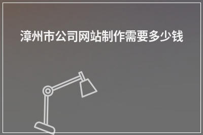 [year]漳州市公司网站制作需要多少钱