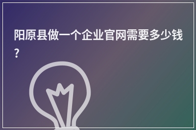 [year]阳原县做一个企业官网需要多少钱?