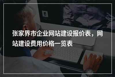 [year]张家界市企业网站建设报价表，网站建设费用价格一览表