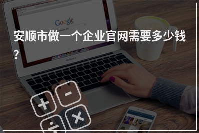 [year]安顺市做一个企业官网需要多少钱?