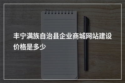 [year]丰宁满族自治县企业商城网站建设价格是多少