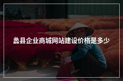 [year]蠡县企业商城网站建设价格是多少