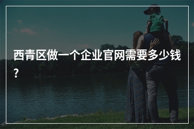 [year]西青区做一个企业官网需要多少钱?