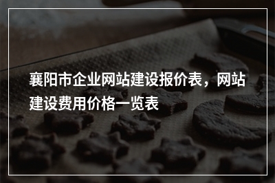 [year]襄阳市企业网站建设报价表，网站建设费用价格一览表