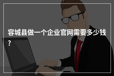 [year]容城县做一个企业官网需要多少钱?