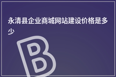 [year]永清县企业商城网站建设价格是多少