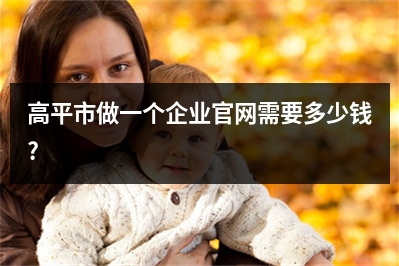 [year]高平市做一个企业官网需要多少钱?