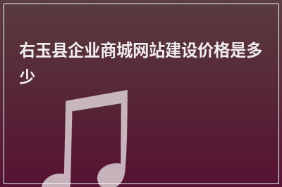[year]右玉县企业商城网站建设价格是多少