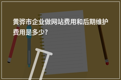 [year]黄骅市企业做网站费用和后期维护费用是多少?