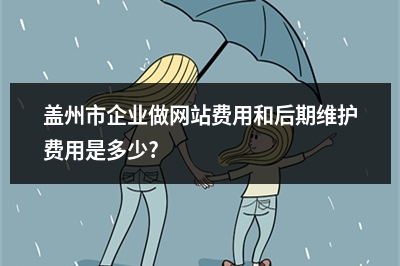 [year]盖州市企业做网站费用和后期维护费用是多少?