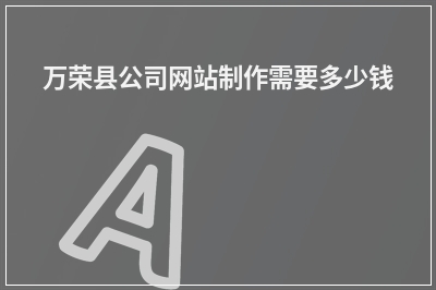 [year]万荣县公司网站制作需要多少钱