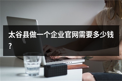 [year]太谷县做一个企业官网需要多少钱?