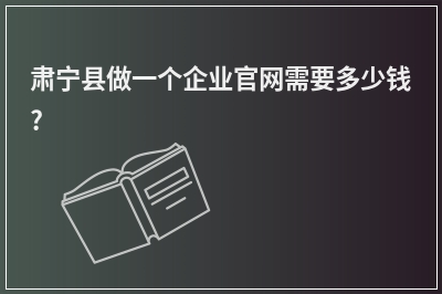 [year]肃宁县做一个企业官网需要多少钱?