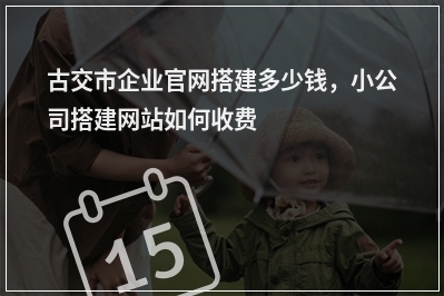 [year]古交市企业官网搭建多少钱，小公司搭建网站如何收费