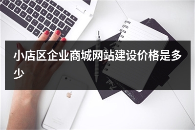[year]小店区企业商城网站建设价格是多少