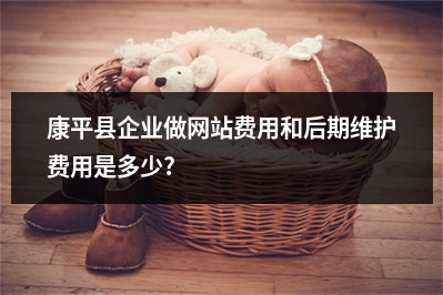 [year]康平县企业做网站费用和后期维护费用是多少?