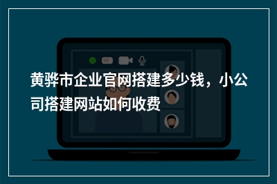 [year]黄骅市企业官网搭建多少钱，小公司搭建网站如何收费