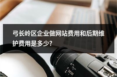 [year]弓长岭区企业做网站费用和后期维护费用是多少?