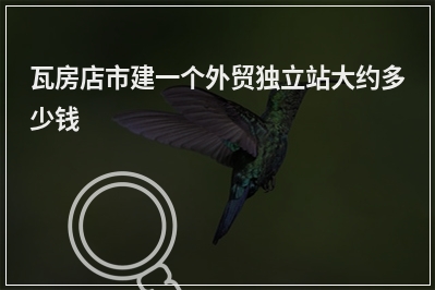 [year]瓦房店市建一个外贸独立站大约多少钱