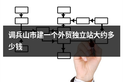 [year]调兵山市建一个外贸独立站大约多少钱