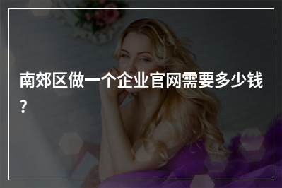 [year]南郊区做一个企业官网需要多少钱?