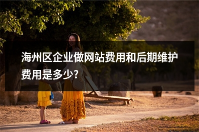 [year]海州区企业做网站费用和后期维护费用是多少?