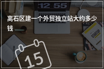 [year]离石区建一个外贸独立站大约多少钱