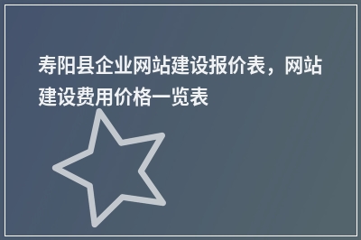 [year]寿阳县企业网站建设报价表，网站建设费用价格一览表